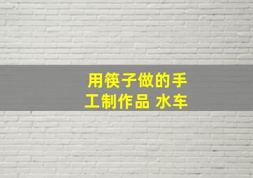 用筷子做的手工制作品 水车